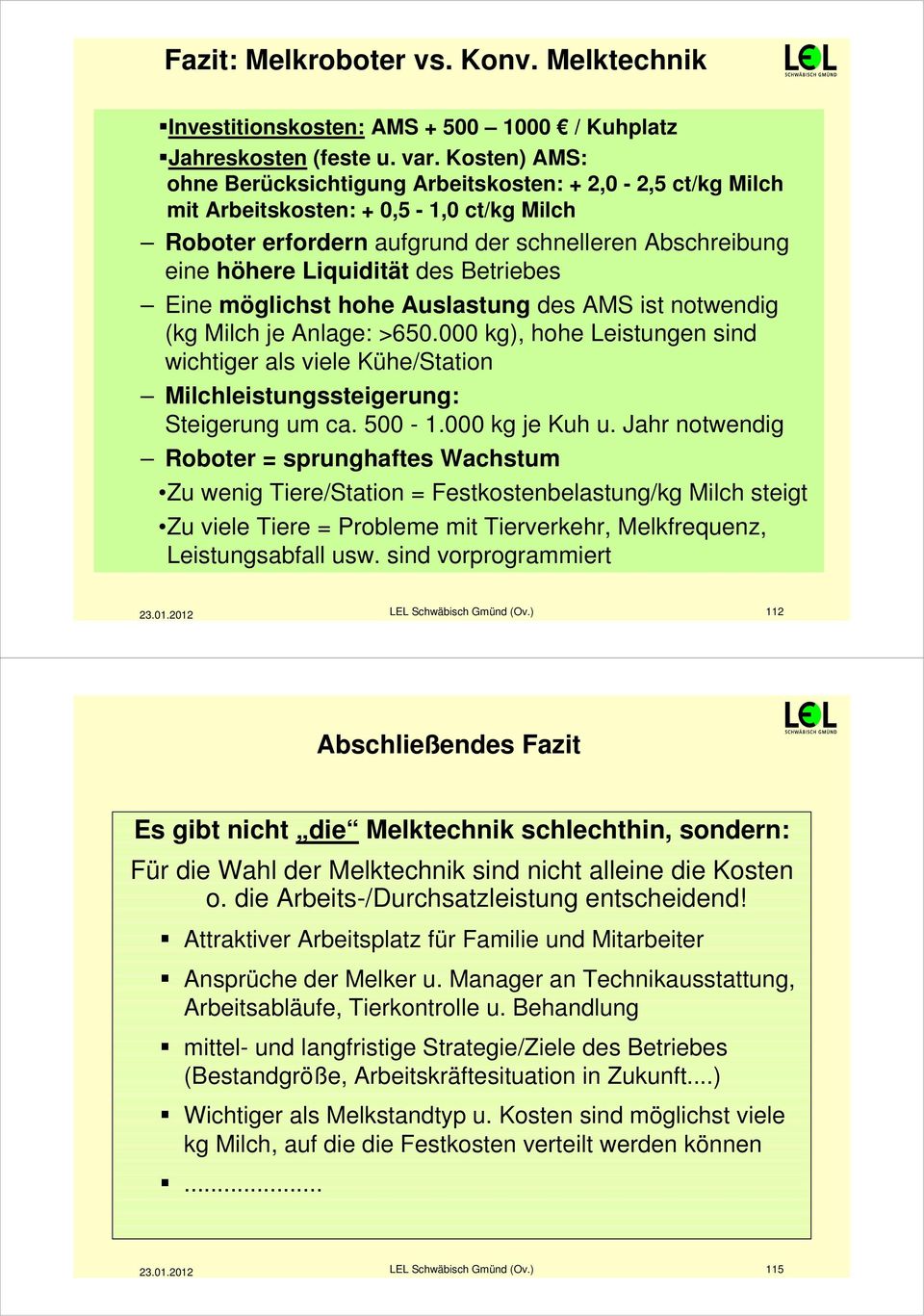 Betriebes Eine möglichst hohe Auslastung des AMS ist notwendig (kg Milch je Anlage: >650.000 kg), hohe Leistungen sind wichtiger als viele Kühe/Station Milchleistungssteigerung: Steigerung um ca.