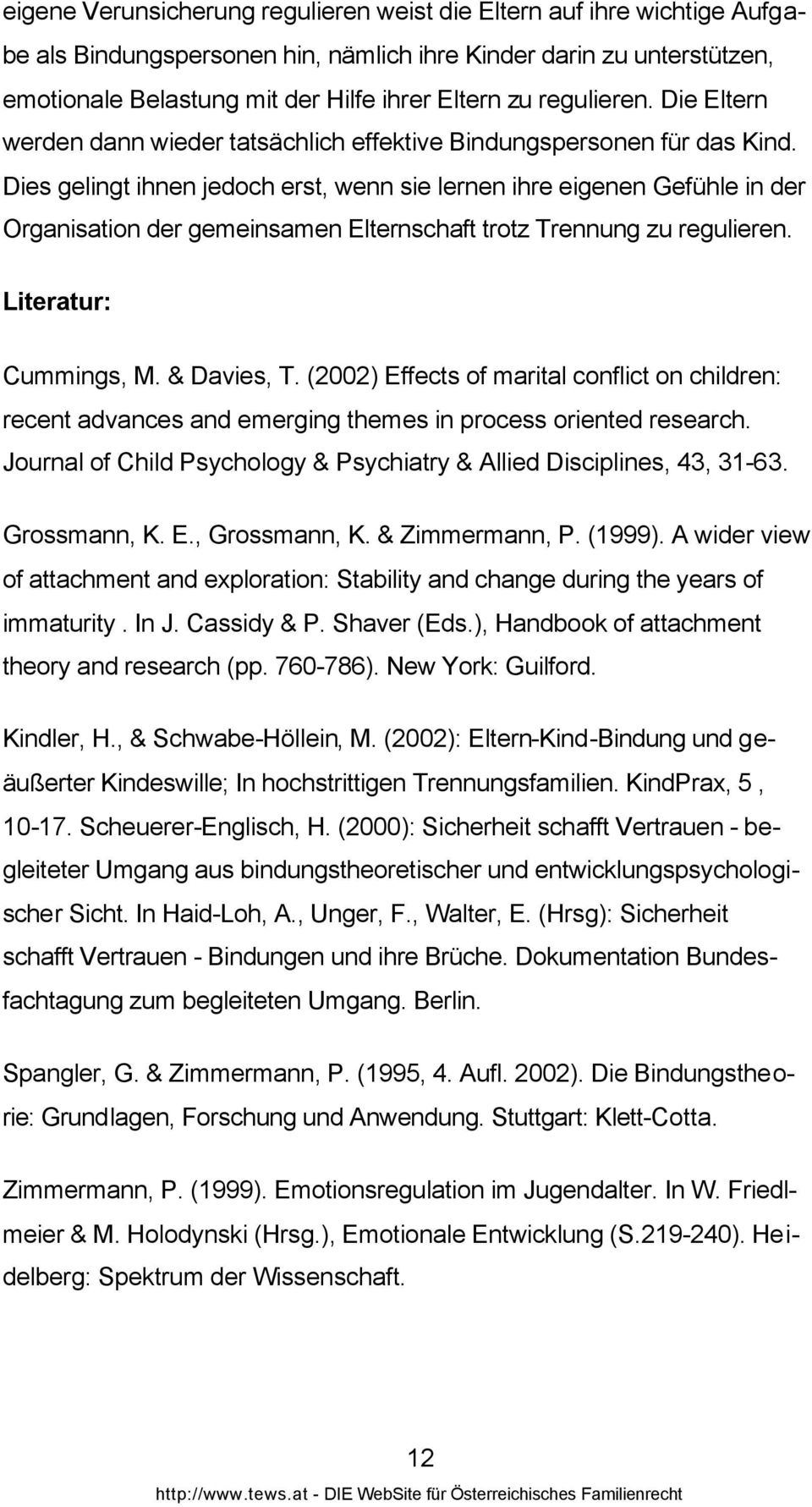 Dies gelingt ihnen jedoch erst, wenn sie lernen ihre eigenen Gefühle in der Organisation der gemeinsamen Elternschaft trotz Trennung zu regulieren. Literatur: Cummings, M. & Davies, T.