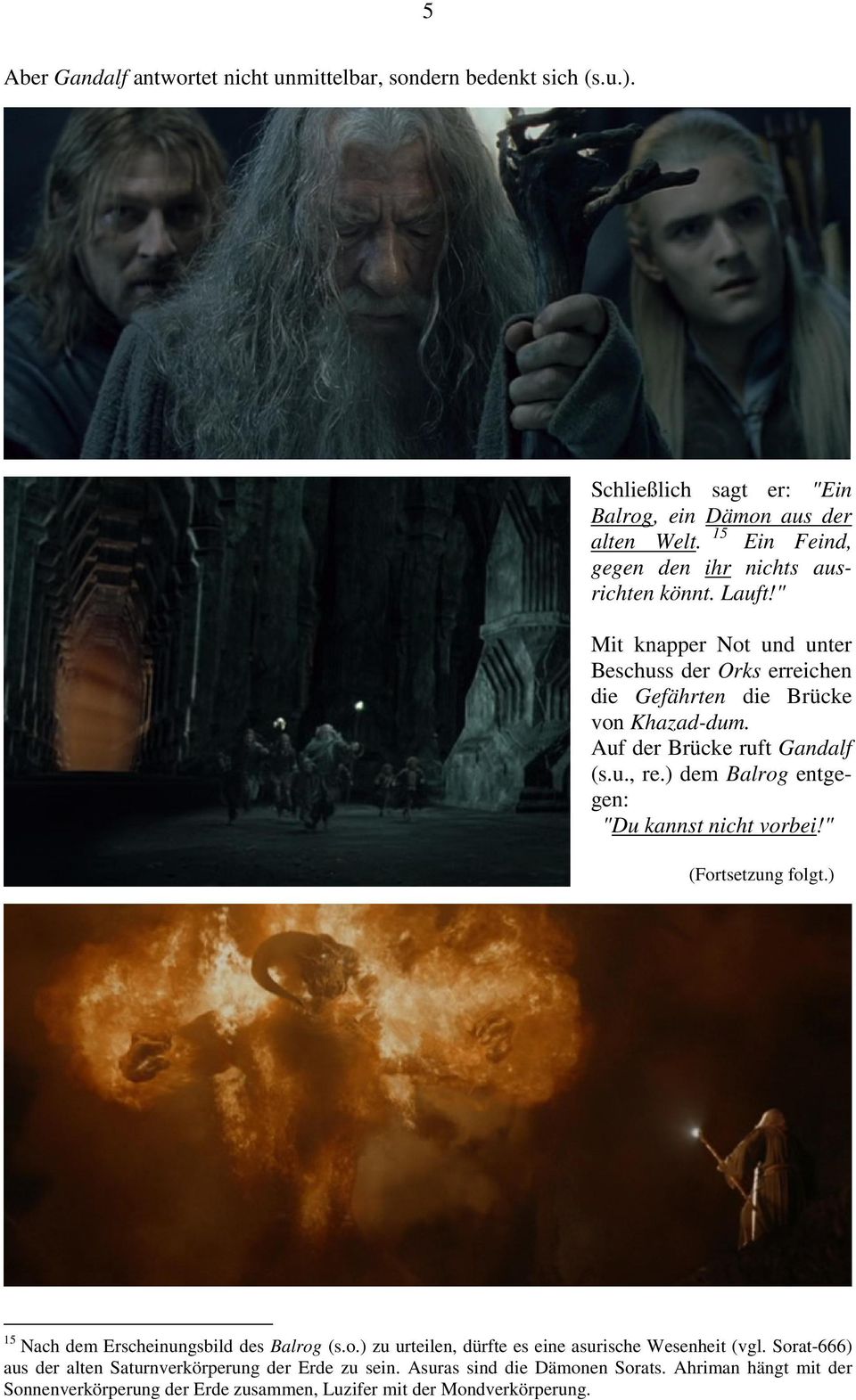 Auf der Brücke ruft Gandalf (s.u., re.) dem Balrog entgegen: "Du kannst nicht vorbei!" (Fortsetzung folgt.) 15 Nach dem Erscheinungsbild des Balrog (s.o.) zu urteilen, dürfte es eine asurische Wesenheit (vgl.
