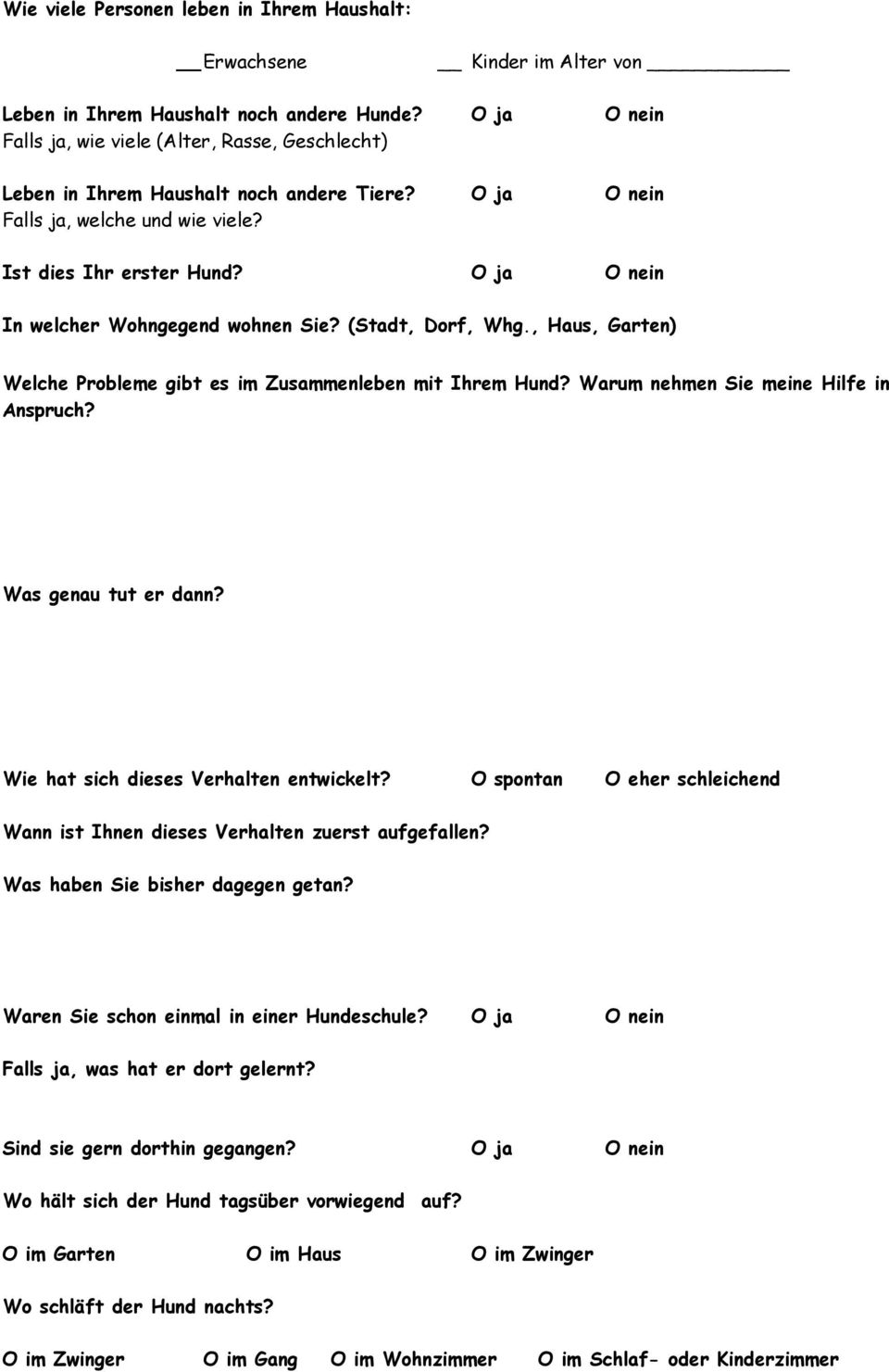 O ja O nein In welcher Wohngegend wohnen Sie? (Stadt, Dorf, Whg., Haus, Garten) Welche Probleme gibt es im Zusammenleben mit Ihrem Hund? Warum nehmen Sie meine Hilfe in Anspruch?