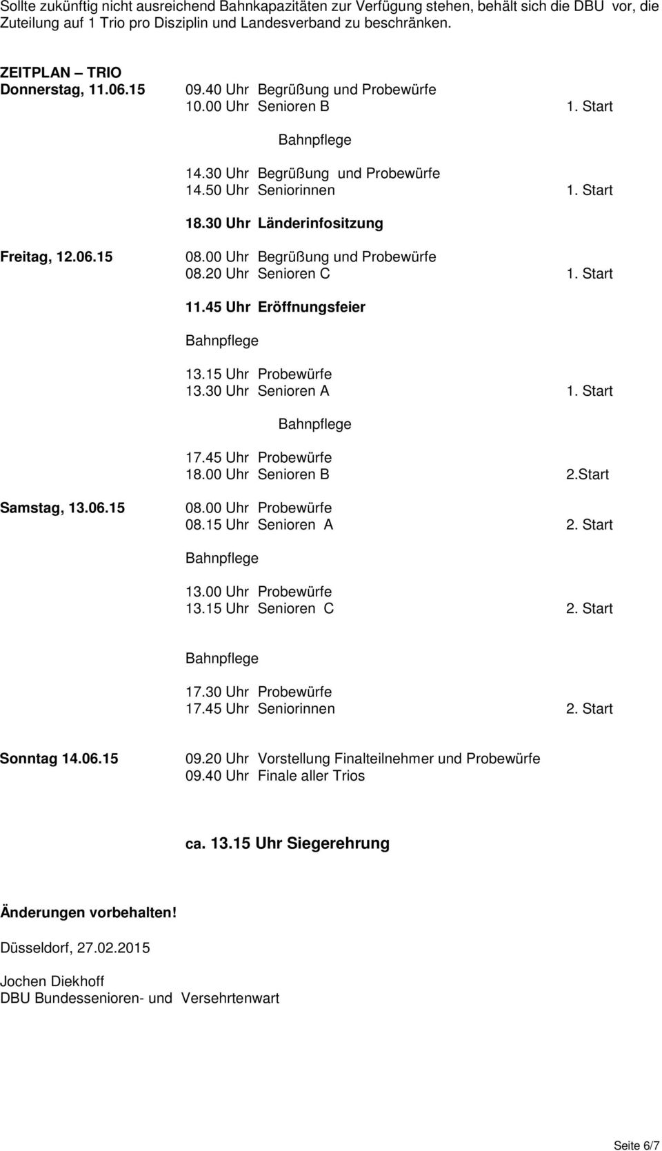 30 Uhr Länderinfositzung Freitag, 12.06.15 08.00 Uhr Begrüßung und Probewürfe 08.20 Uhr Senioren C 1. Start 11.45 Uhr Eröffnungsfeier 13.15 Uhr Probewürfe 13.30 Uhr Senioren A 1. Start 17.