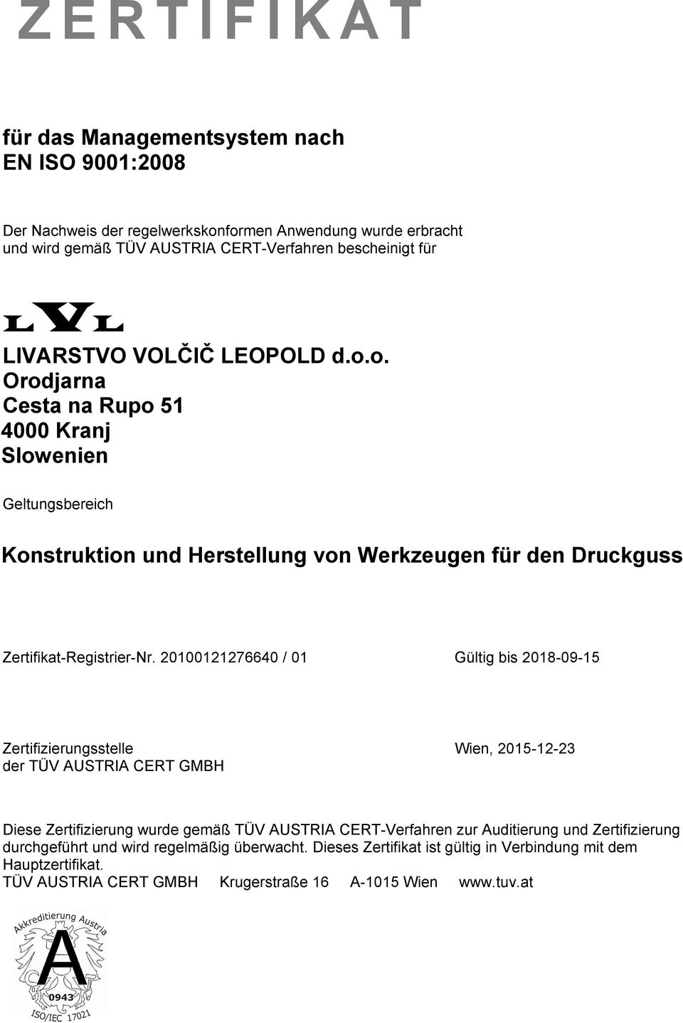 20100121276640 / 01 Gültig bis 2018-09-15 Zertifizierungsstelle der TÜV AUSTRIA CERT GMBH Wien, 2015-12-23 Diese Zertifizierung wurde gemäß TÜV