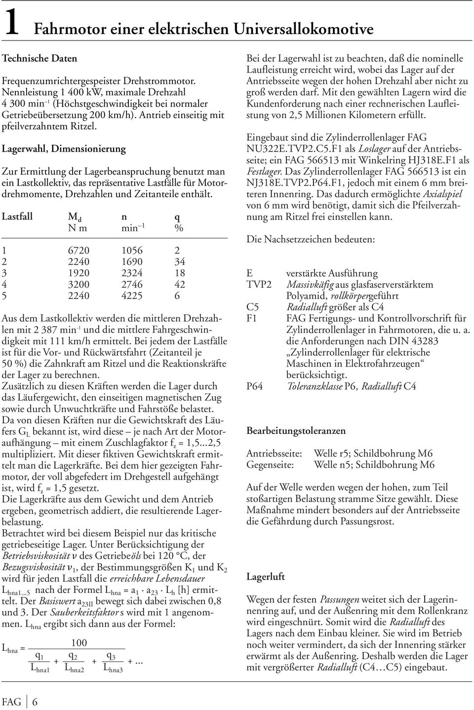 Lagerwahl, Dimensionierung Zur Ermittlung der Lagerbeanspruchung benutzt man ein Lastkollektiv, das repräsentative Lastfälle für Motordrehmomente, Drehzahlen und Zeitanteile enthält.