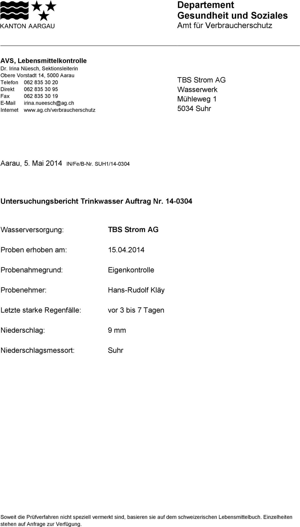 ch Internet www.ag.ch/verbraucherschutz TBS Strom AG Wasserwerk Mühleweg 1 5034 Suhr Aarau, 5. Mai 2014 IN/Fe/ Untersuchungsbericht Trinkwasser Auftrag Nr.
