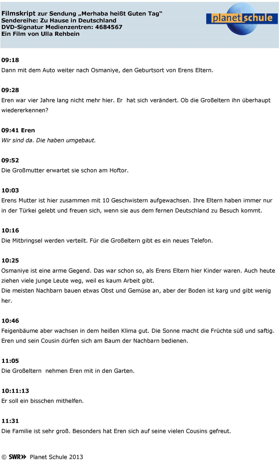 Ihre Eltern haben immer nur in der Türkei gelebt und freuen sich, wenn sie aus dem fernen Deutschland zu Besuch kommt. 10:16 Die Mitbringsel werden verteilt.