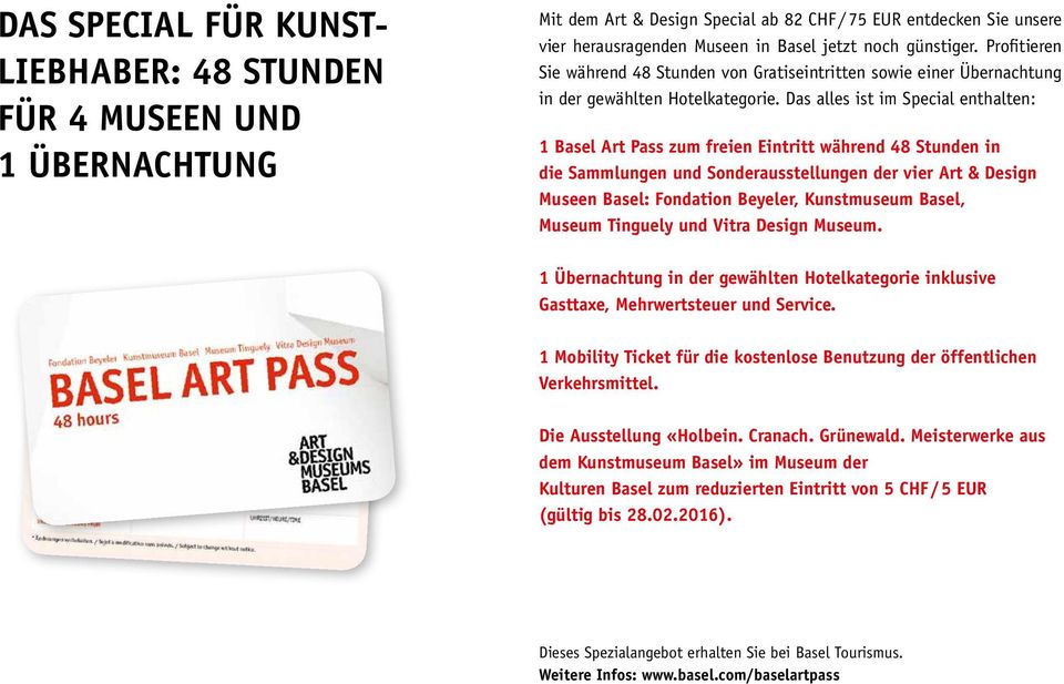 Das alles ist im Special enthalten: 1 Basel Art Pass zum freien Eintritt während 48 Stunden in die Sammlungen und Sonderausstellungen der vier Art & Design Museen Basel: Fondation Beyeler,