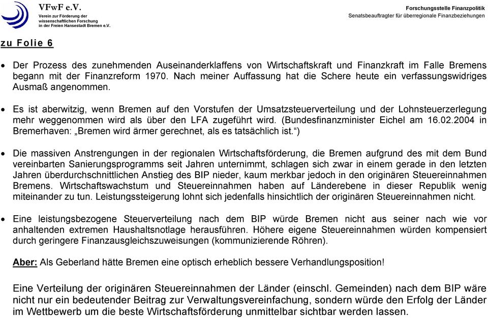 Es ist aberwitzig, wenn Bremen auf den Vorstufen der Umsatzsteuerverteilung und der Lohnsteuerzerlegung mehr weggenommen wird als über den LFA zugeführt wird. (Bundesfinanzminister Eichel am 16.02.