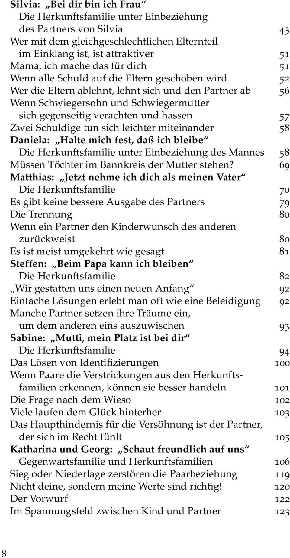 Zwei Schuldige tun sich leichter miteinander 58 Daniela: Halte mich fest, daß ich bleibe Die Herkunftsfamilie unter Einbeziehung des Mannes 58 Müssen Töchter im Bannkreis der Mutter stehen?