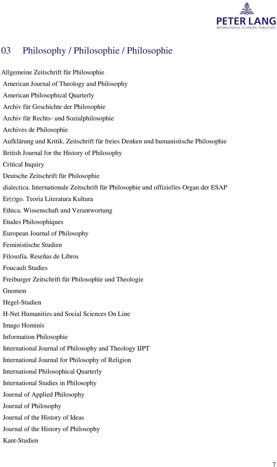 Zeitschrift für freies Denken und humanistische Philosophie British Journal for the History of Philosophy Critical Inquiry Deutsche Zeitschrift für Philosophie dialectica.