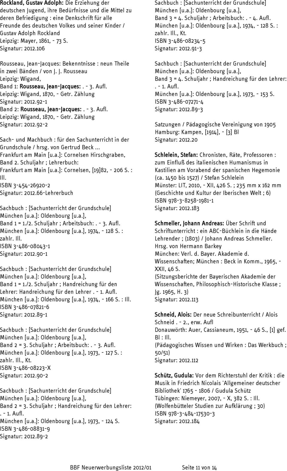 - 3. Aufl. Leipzig: Wigand, 1870, - Getr. Zählung Signatur: 2012.92-1 Band 2: Rousseau, Jean-Jacques:. - 3. Aufl. Leipzig: Wigand, 1870, - Getr. Zählung Signatur: 2012.92-2 Sach- und Machbuch : für den Sachunterricht in der Grundschule / hrsg.