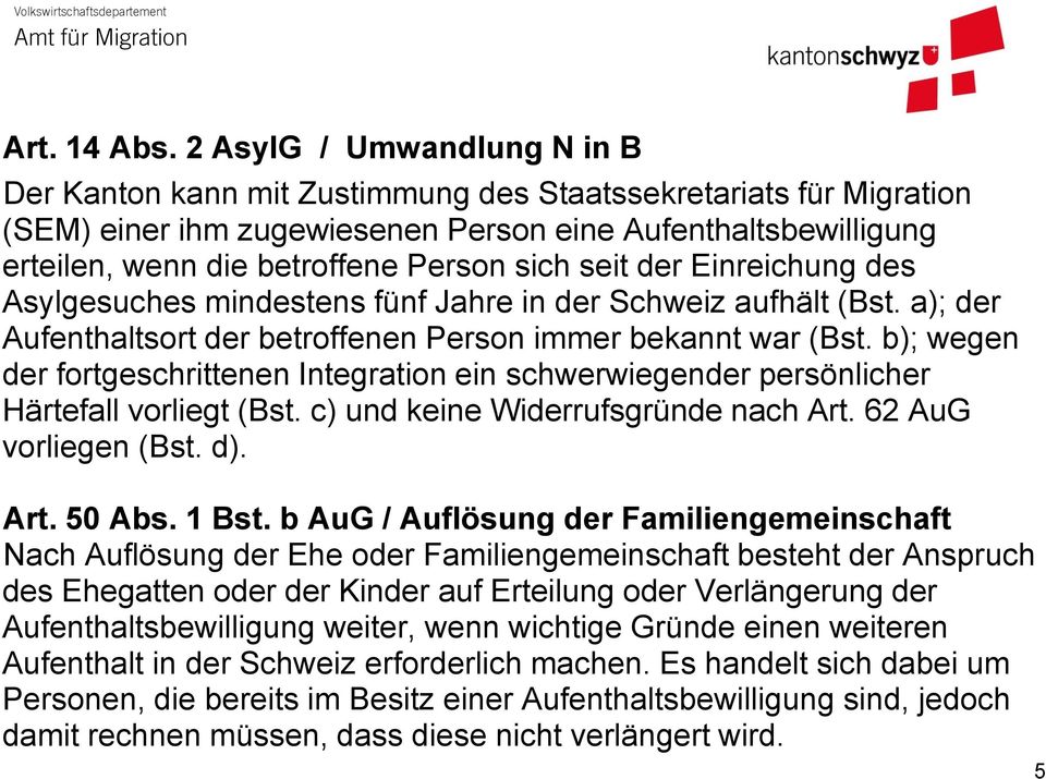 sich seit der Einreichung des Asylgesuches mindestens fünf Jahre in der Schweiz aufhält (Bst. a); der Aufenthaltsort der betroffenen Person immer bekannt war (Bst.