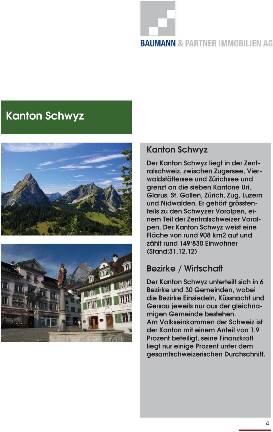 Der Kanton Schwyz weist eine Fläche von rund 908 km2 auf und zählt rund 149 830 Einwohner (Stand:31.12.