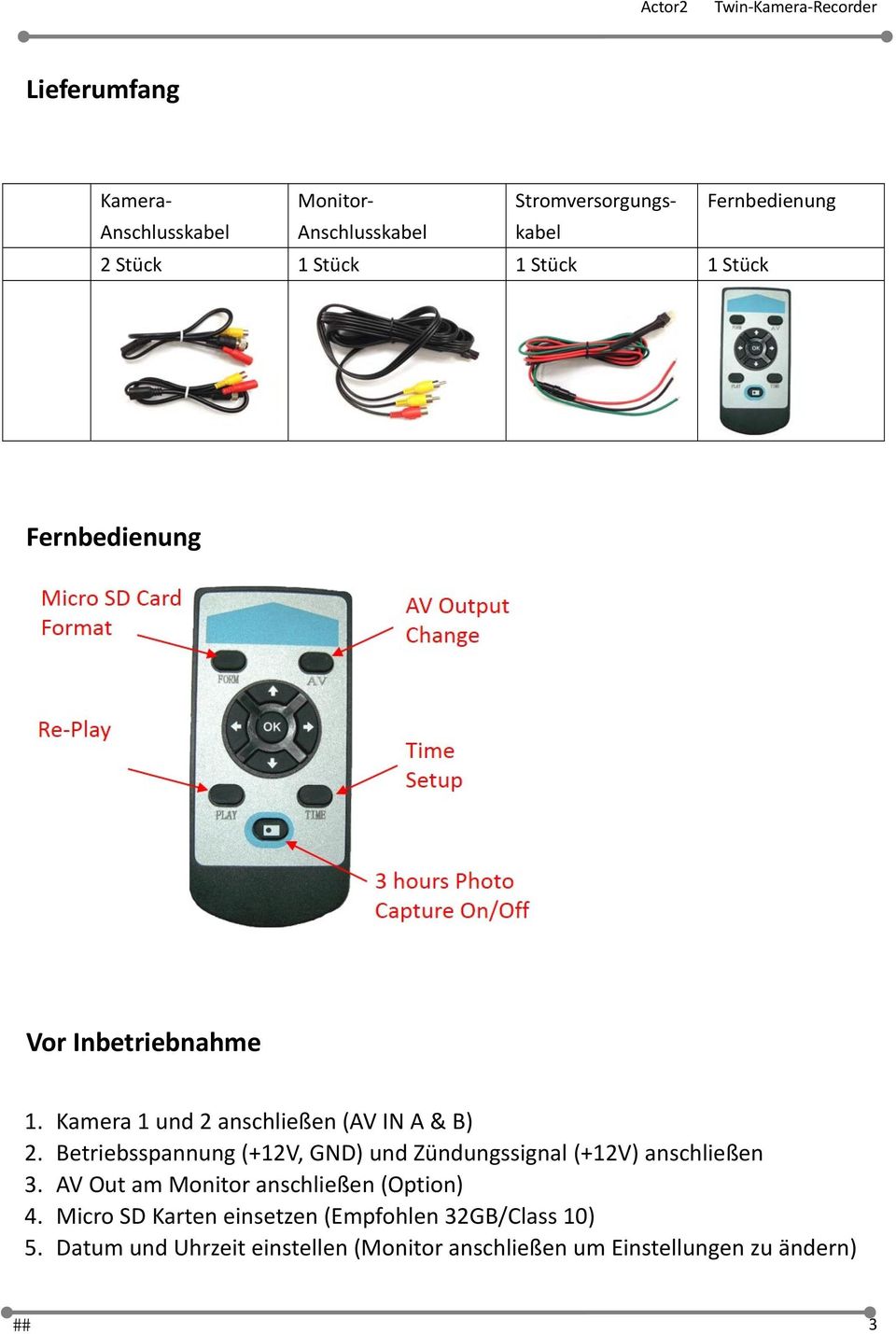 Betriebsspannung (+12V, GND) und Zündungssignal (+12V) anschließen 3. AV Out am Monitor anschließen (Option) 4.