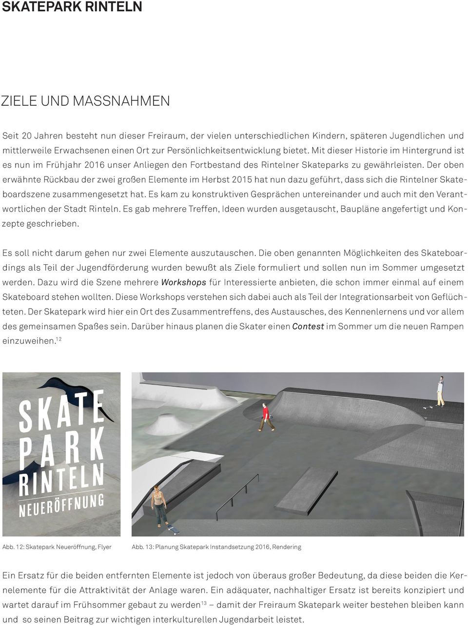 Der oben erwähnte Rückbau der zwei großen Elemente im Herbst 2015 hat nun dazu geführt, dass sich die Rintelner Skateboardszene zusammengesetzt hat.