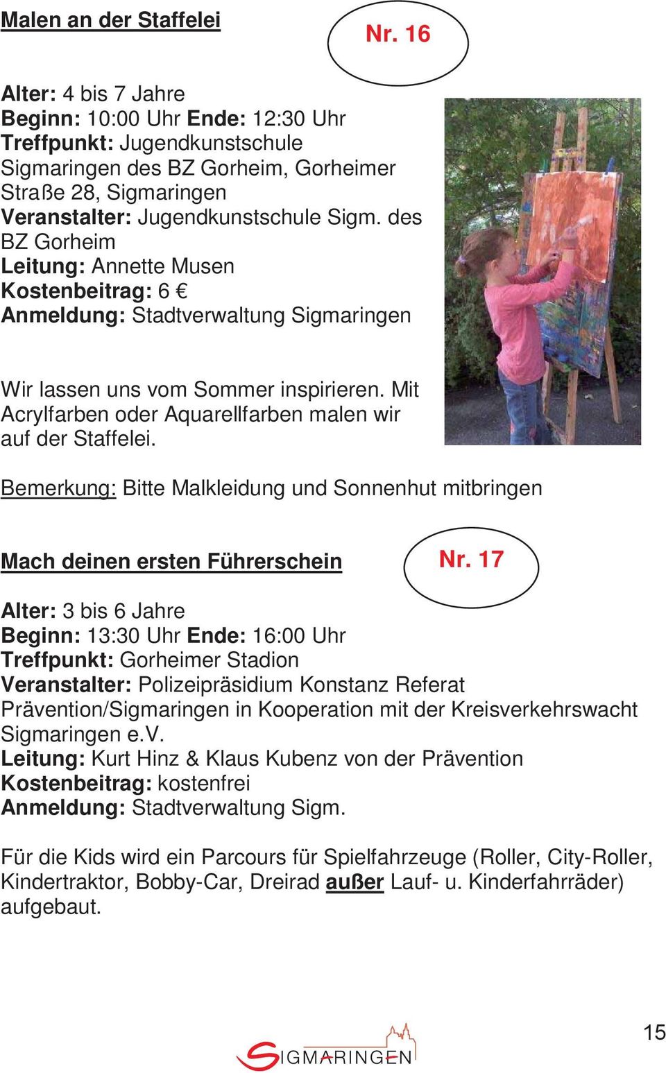 des BZ Gorheim Leitung: Annette Musen Kostenbeitrag: 6 Anmeldung: Stadtverwaltung Sigmaringen Wir lassen uns vom Sommer inspirieren. Mit Acrylfarben oder Aquarellfarben malen wir auf der Staffelei.