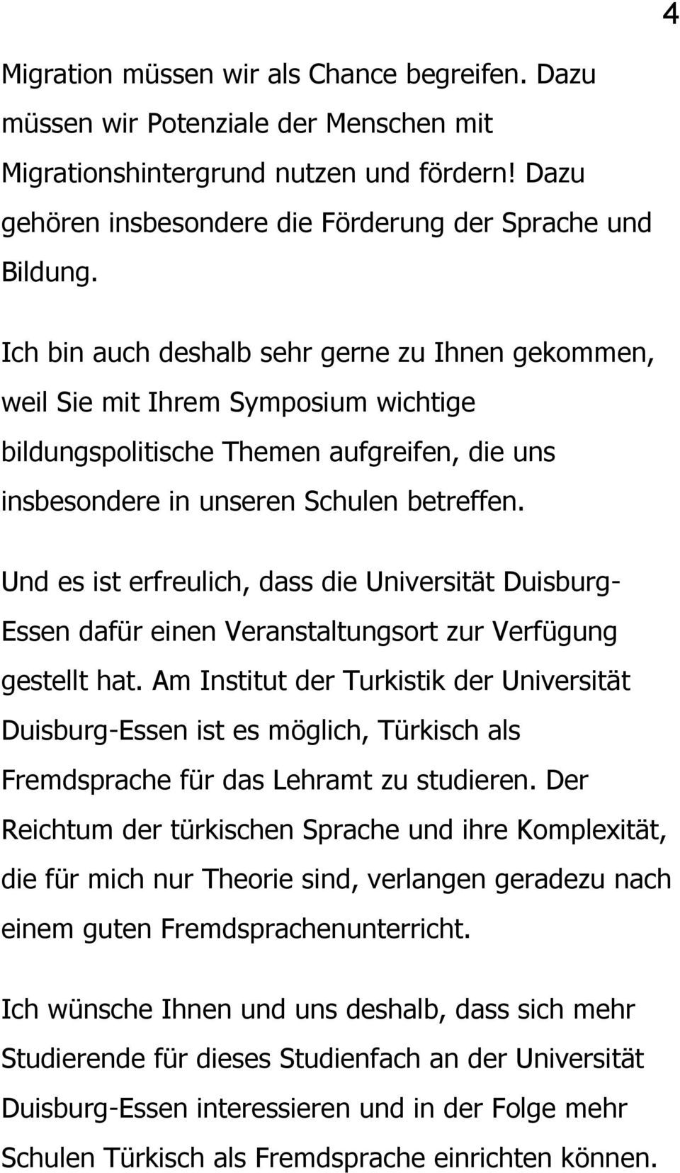 Und es ist erfreulich, dass die Universität Duisburg- Essen dafür einen Veranstaltungsort zur Verfügung gestellt hat.