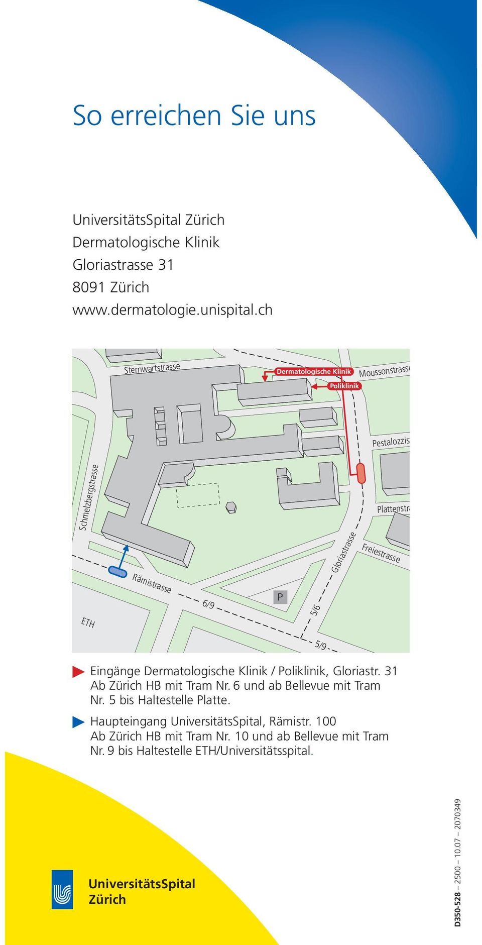 Eingänge Dermatologische Klinik / Poliklinik, Gloriastr. 31 Ab Zürich HB mit Tram Nr. 6 und ab Bellevue mit Tram Nr. 5 bis Haltestelle Platte.