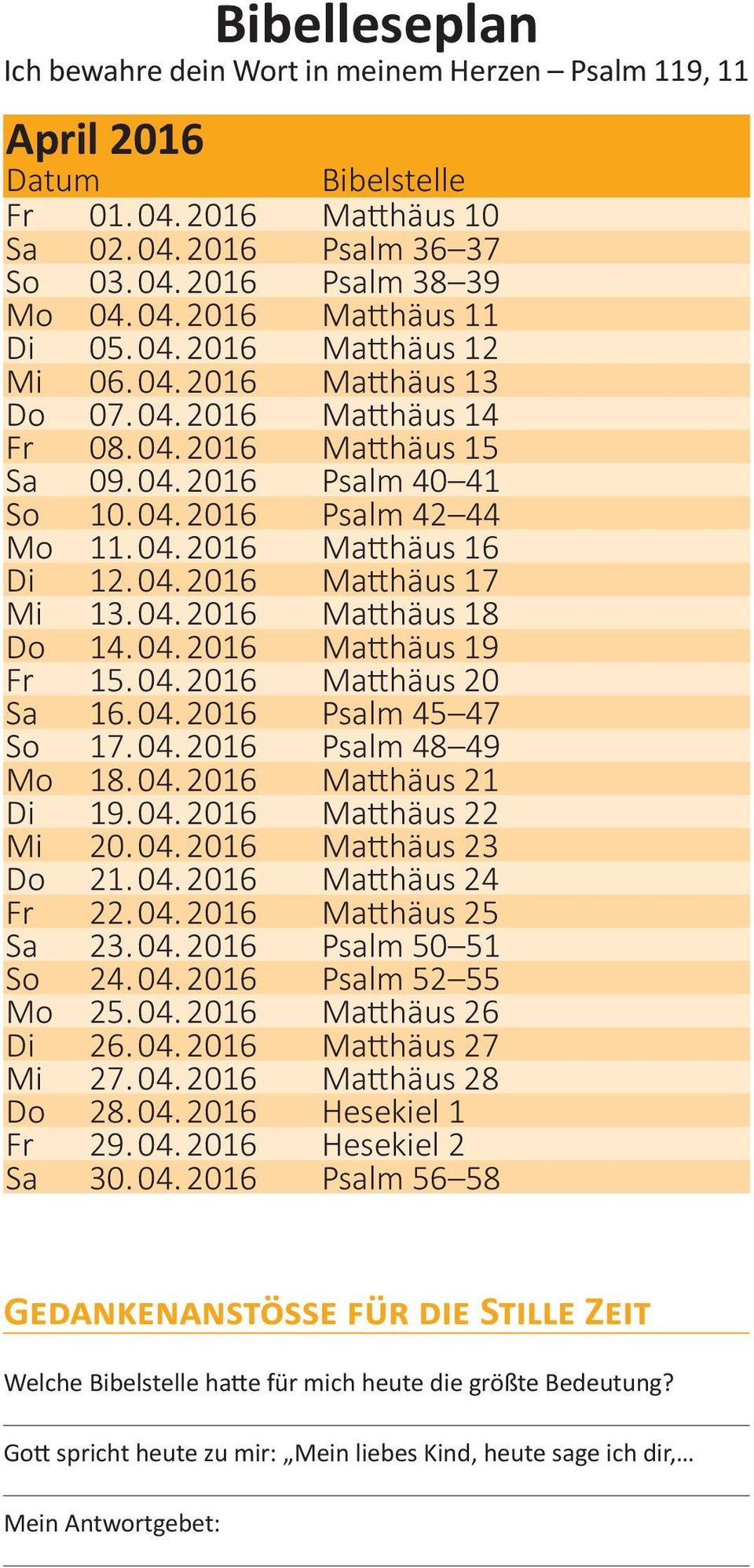 04. 2016 Psalm 45 47 So 17. 04. 2016 Psalm 48 49 Mo 18. 04. 2016 Matthäus 21 Di 19. 04. 2016 Matthäus 22 Mi 20. 04. 2016 Matthäus 23 Do 21. 04. 2016 Matthäus 24 Fr 22. 04. 2016 Matthäus 25 Sa 23. 04. 2016 Psalm 50 51 So 24.