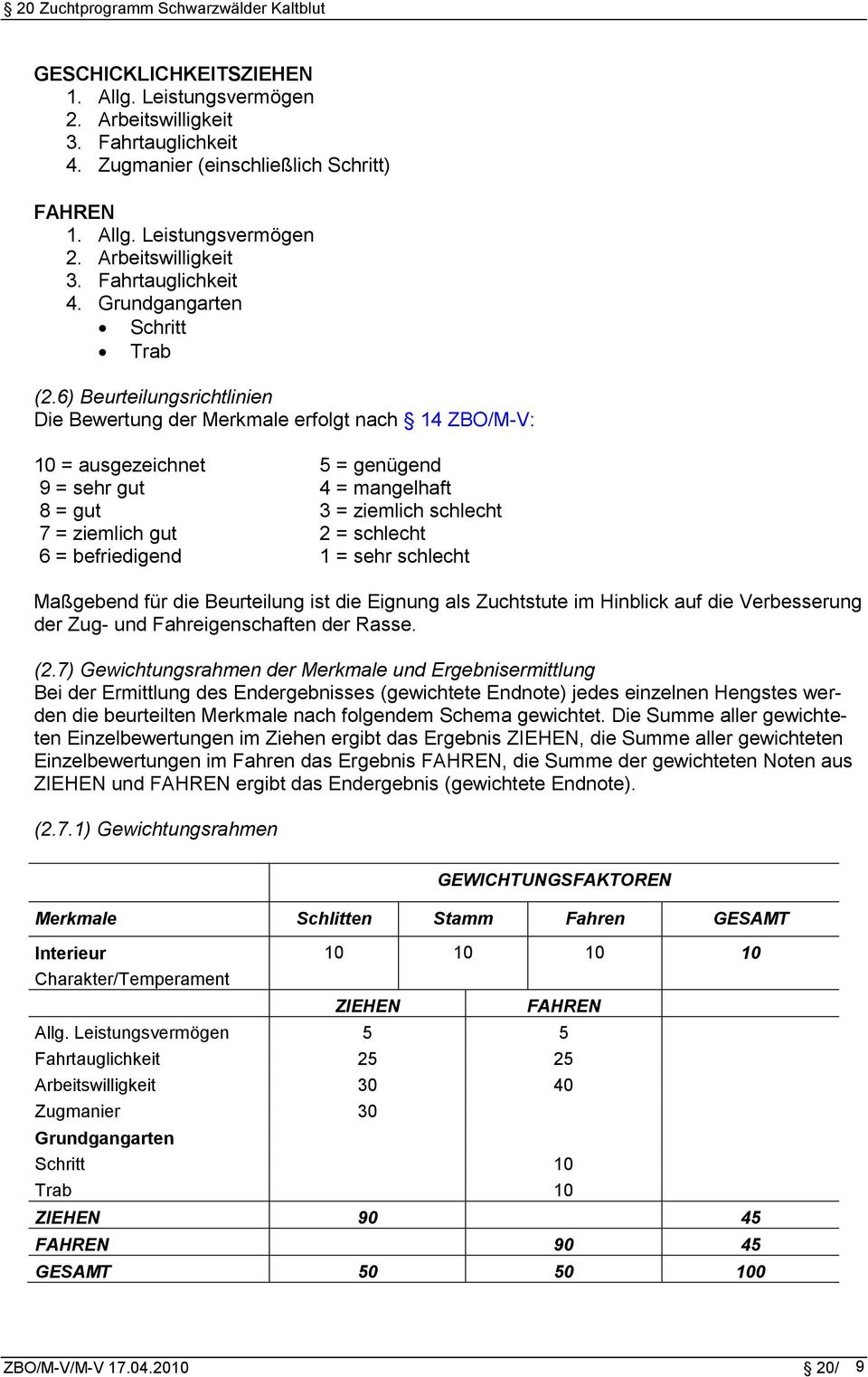 6 = befriedigend 1 = sehr schlecht Maßgebend für die Beurteilung ist die Eignung als Zuchtstute im Hinblick auf die Verbesserung der Zug- und Fahreigenschaften der Rasse. (2.