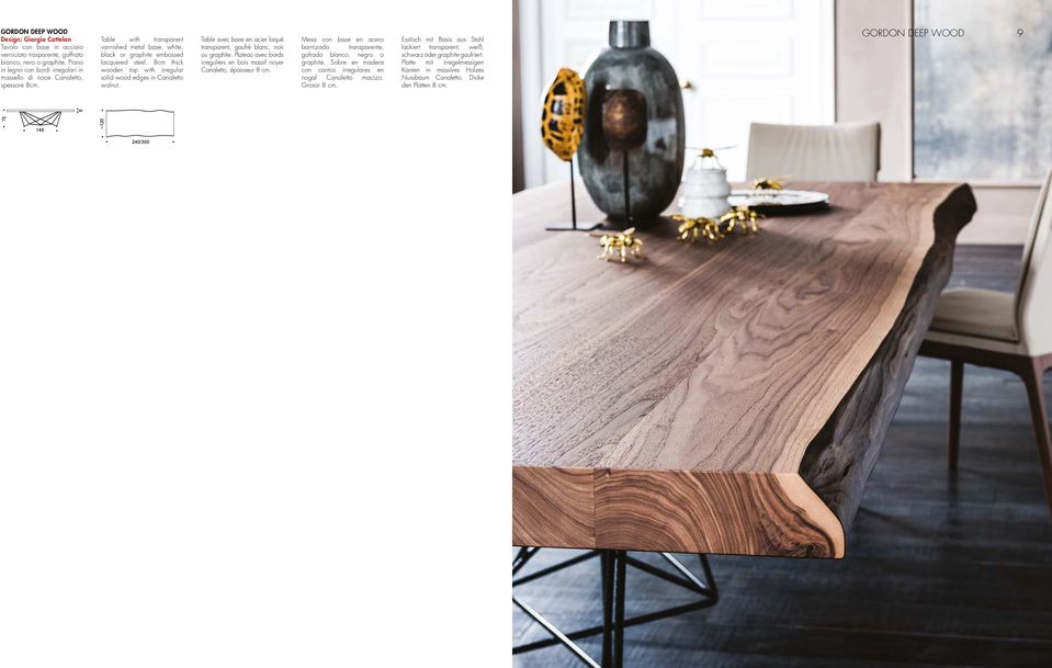 8cm thick wooden top with irregular solid wood edges in Canaletto walnut. Table avec base en acier laqué transparent, gaufré blanc, noir ou graphite.