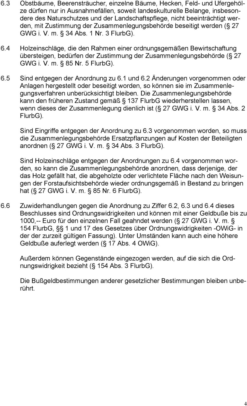 4 Holzeinschläge, die den Rahmen einer ordnungsgemäßen Bewirtschaftung übersteigen, bedürfen der Zustimmung der Zusammenlegungsbehörde ( 27 GWG i. V. m. 85 Nr. 5 FlurbG). 6.