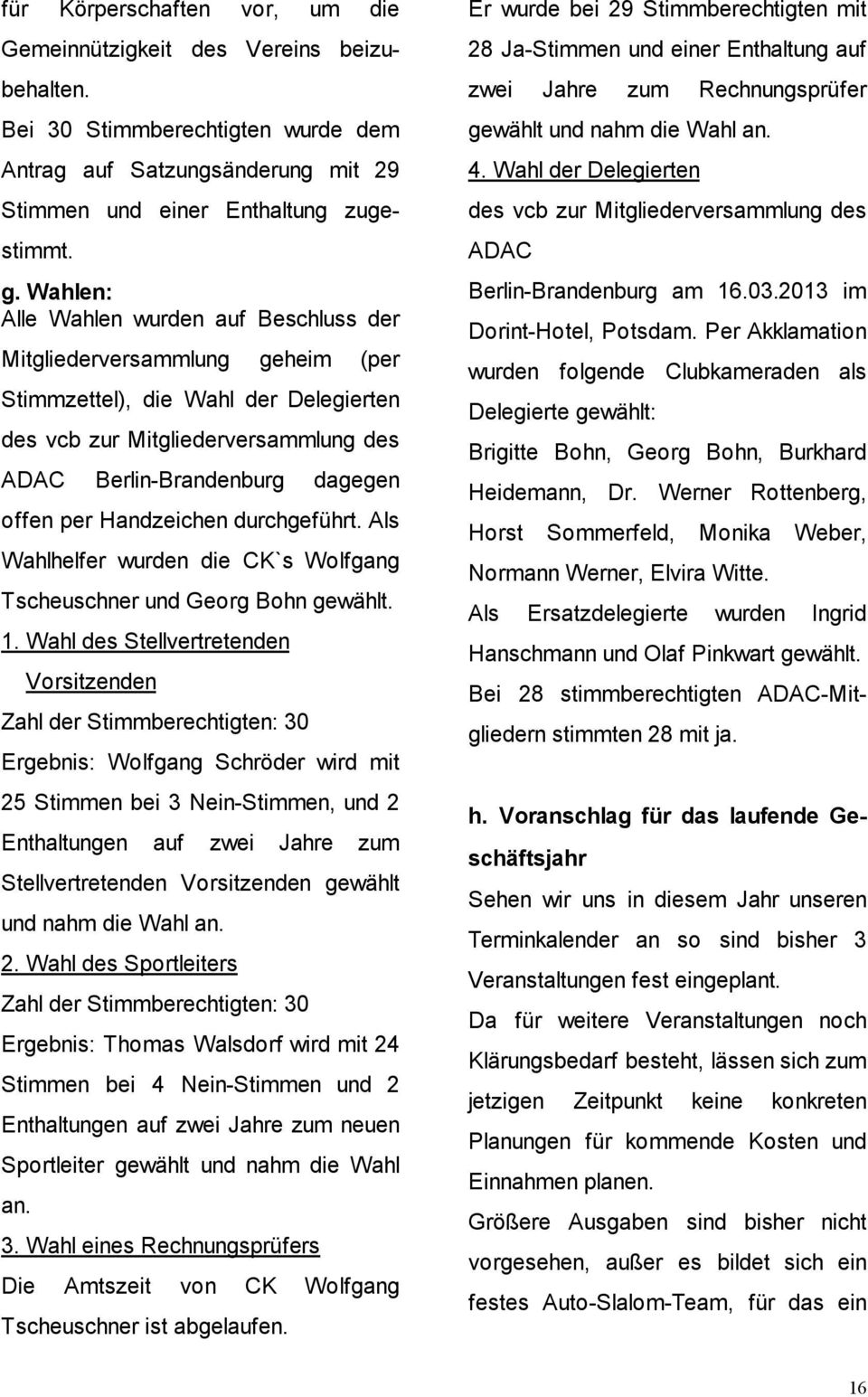 Handzeichen durchgeführt. Als Wahlhelfer wurden die CK`s Wolfgang Tscheuschner und Georg Bohn gewählt. 1.