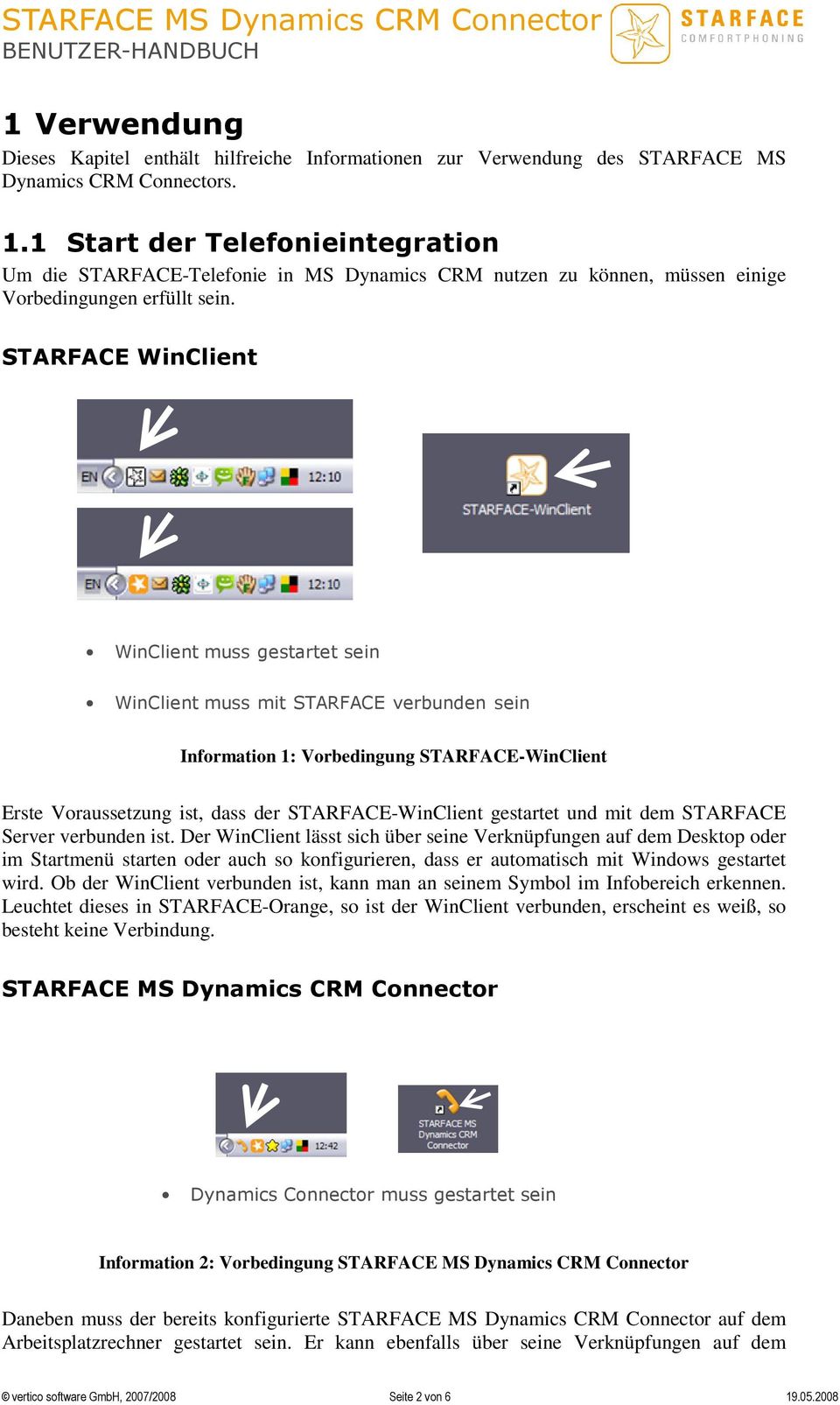 STARFACE WinClient WinClient muss gestartet sein WinClient muss mit STARFACE verbunden sein Information 1: Vorbedingung STARFACE-WinClient Erste Voraussetzung ist, dass der STARFACE-WinClient