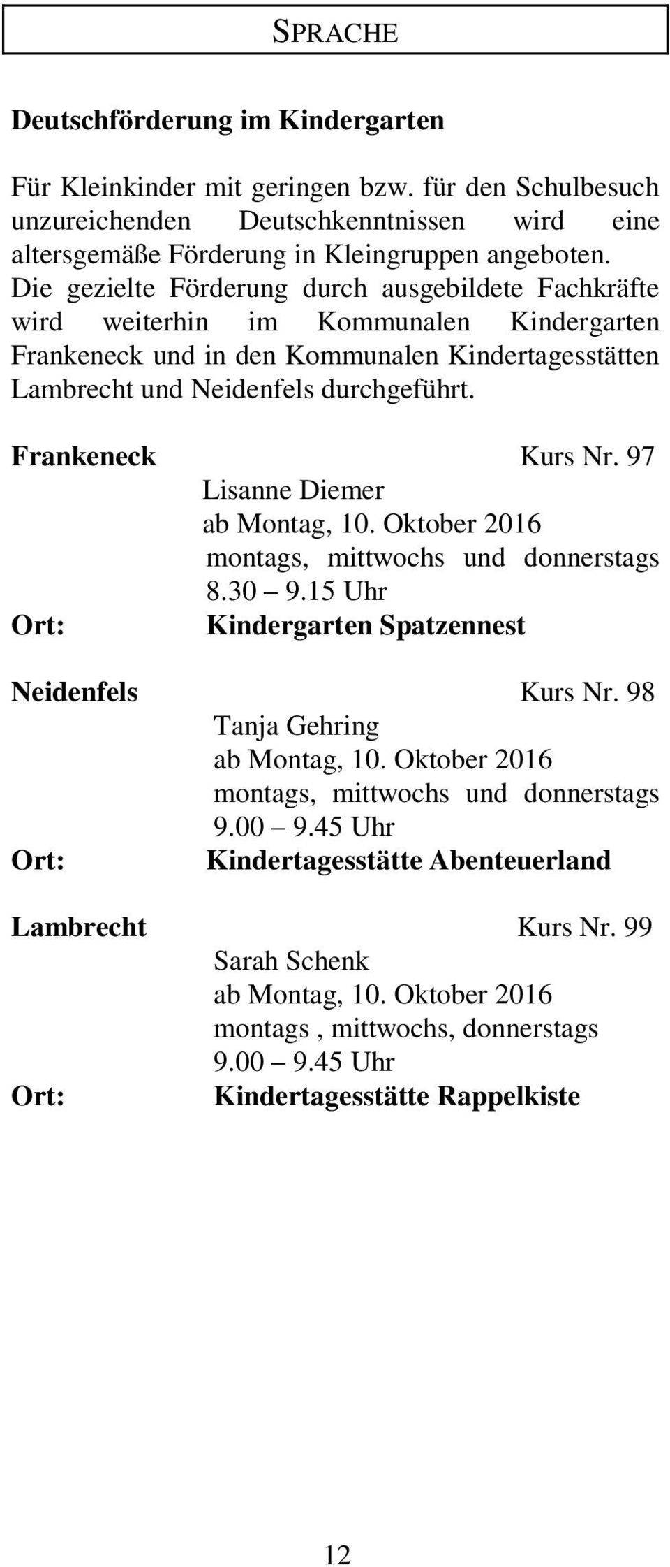 Frankeneck Kurs Nr. 97 Lisanne Diemer ab Montag, 10. Oktober 2016 montags, mittwochs und donnerstags 8.30 9.15 Uhr Kindergarten Spatzennest Neidenfels Kurs Nr. 98 Tanja Gehring ab Montag, 10.