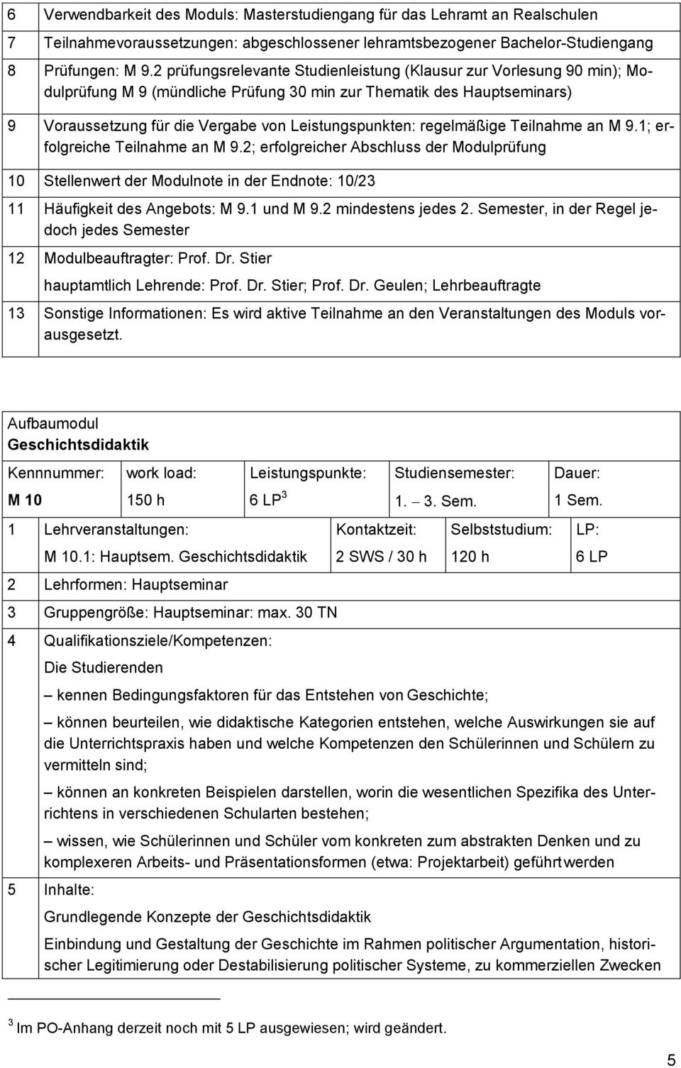 regelmäßige Teilnahme an M 9.1; erfolgreiche Teilnahme an M 9.2; erfolgreicher Abschluss der Modulprüfung 10 Stellenwert der Modulnote in der Endnote: 10/23 11 Häufigkeit des Angebots: M 9.1 und M 9.