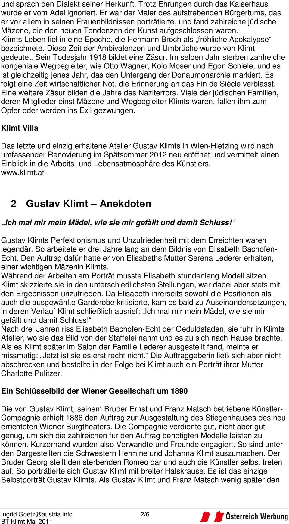 Klimts Leben fiel in eine Epoche, die Hermann Broch als fröhliche Apokalypse bezeichnete. Diese Zeit der Ambivalenzen und Umbrüche wurde von Klimt gedeutet. Sein Todesjahr 1918 bildet eine Zäsur.