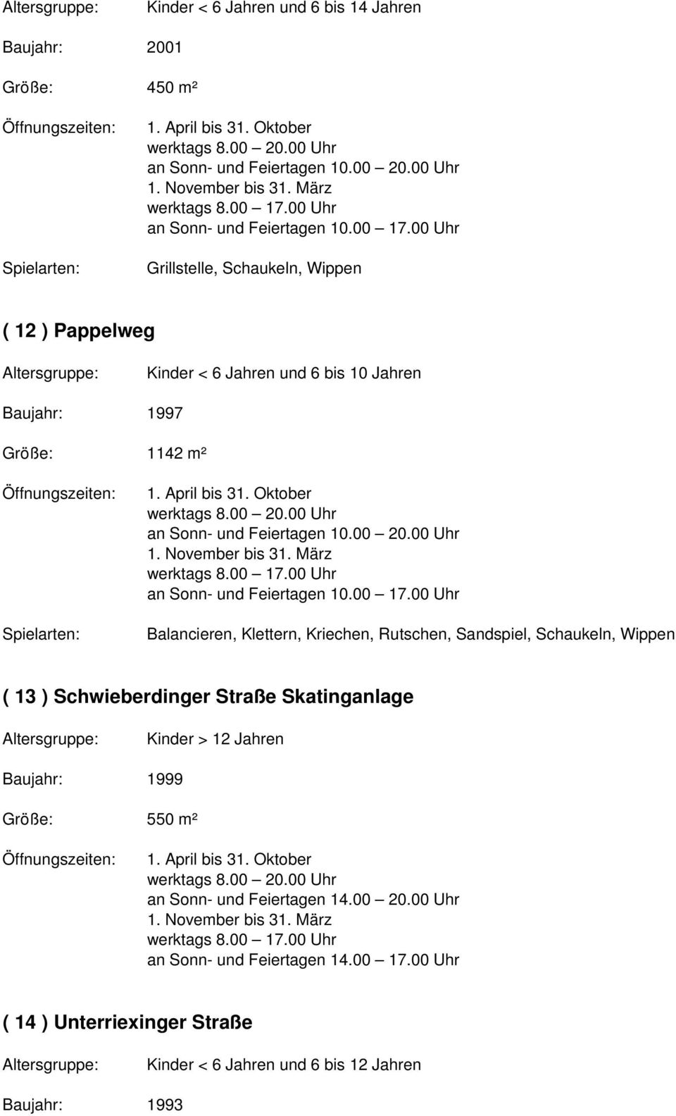Sandspiel, Schaukeln, Wippen ( 13 ) Schwieberdinger Straße Skatinganlage Kinder > 12 Jahren Baujahr: 1999 Größe: 550