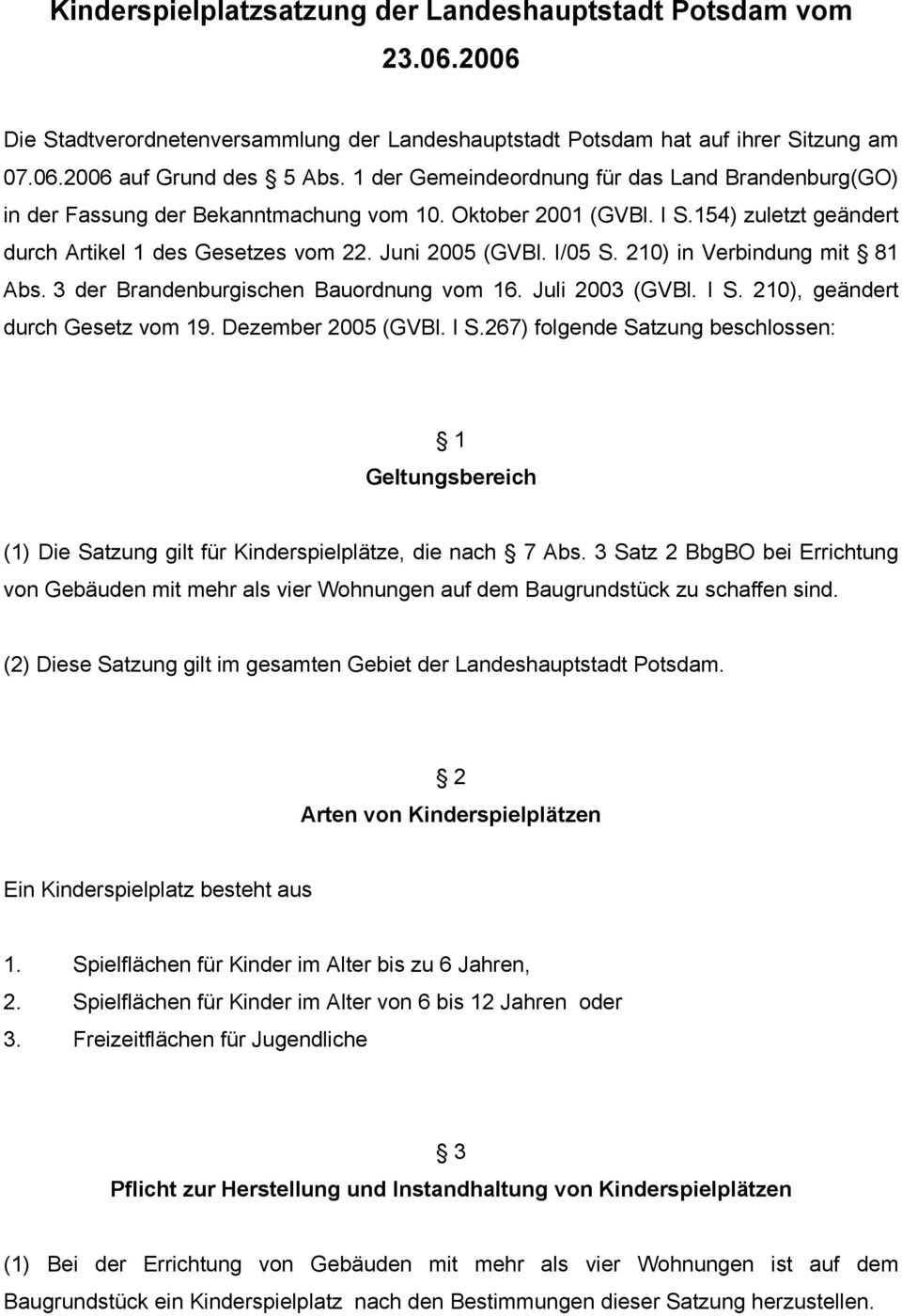 210) in Verbindung mit 81 Abs. 3 der Brandenburgischen Bauordnung vom 16. Juli 2003 (GVBl. I S.