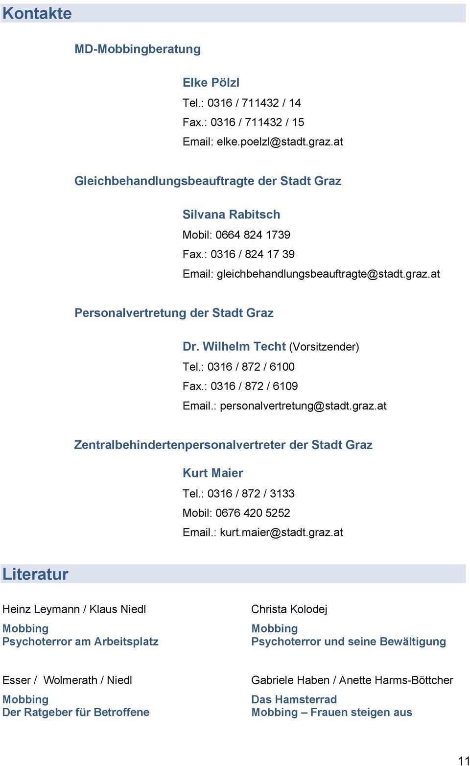 Wilhelm Techt (Vorsitzender) Tel.: 0316 / 872 / 6100 Fax.: 0316 / 872 / 6109 Email.: personalvertretung@stadt.graz.at Zentralbehindertenpersonalvertreter der Stadt Graz Kurt Maier Tel.