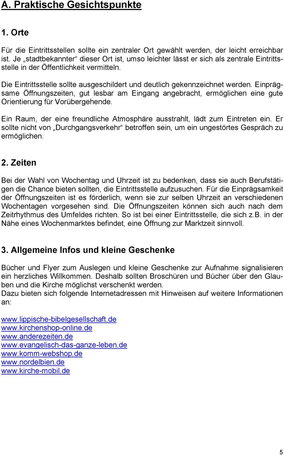 Die Eintrittsstelle sollte ausgeschildert und deutlich gekennzeichnet werden. Einprägsame Öffnungszeiten, gut lesbar am Eingang angebracht, ermöglichen eine gute Orientierung für Vorübergehende.