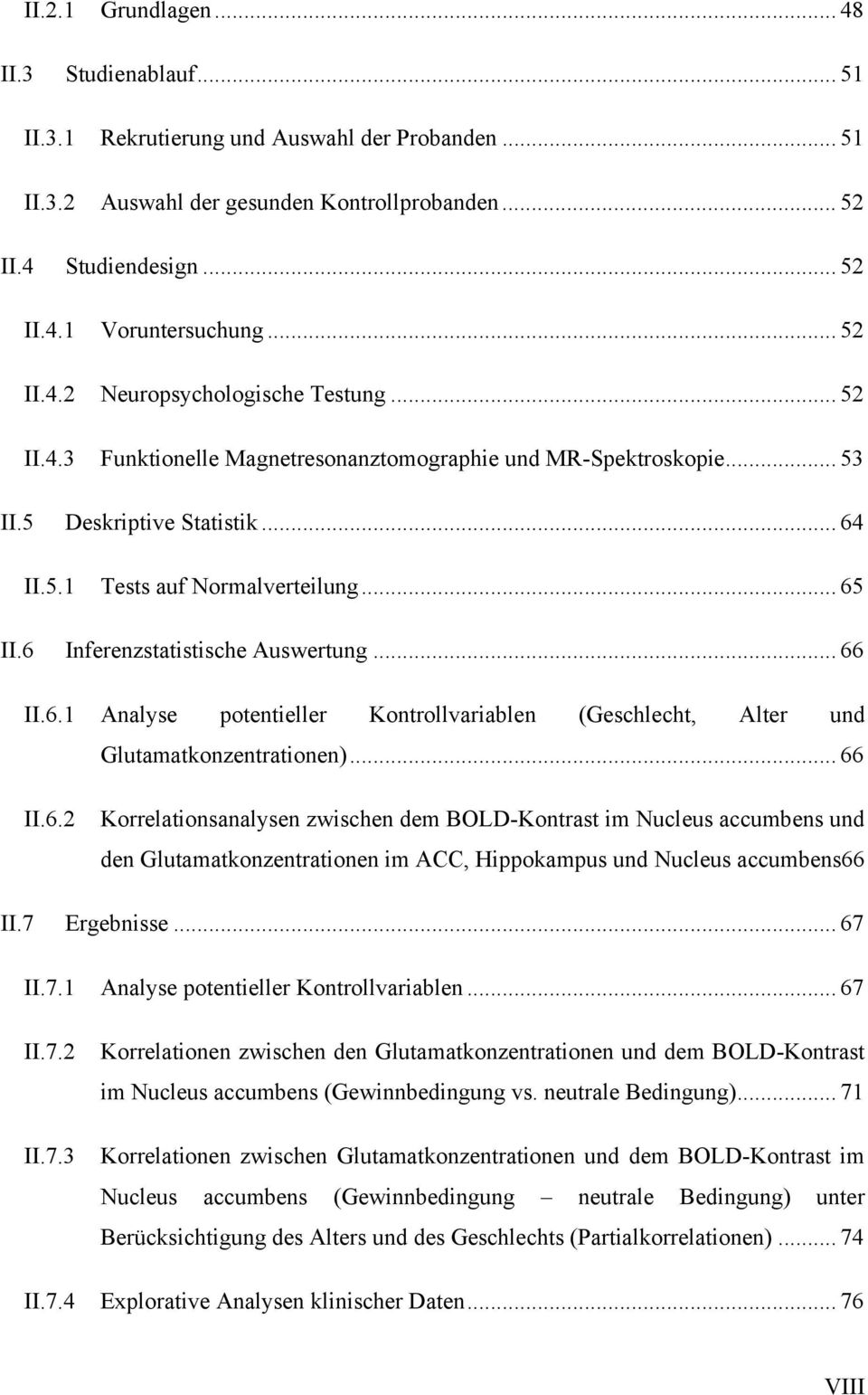 6 Inferenzstatistische Auswertung... 66 II.6.1 Analyse potentieller Kontrollvariablen (Geschlecht, Alter und Glutamatkonzentrationen)... 66 II.6.2 Korrelationsanalysen zwischen dem BOLD-Kontrast im Nucleus accumbens und den Glutamatkonzentrationen im ACC, Hippokampus und Nucleus accumbens66 II.