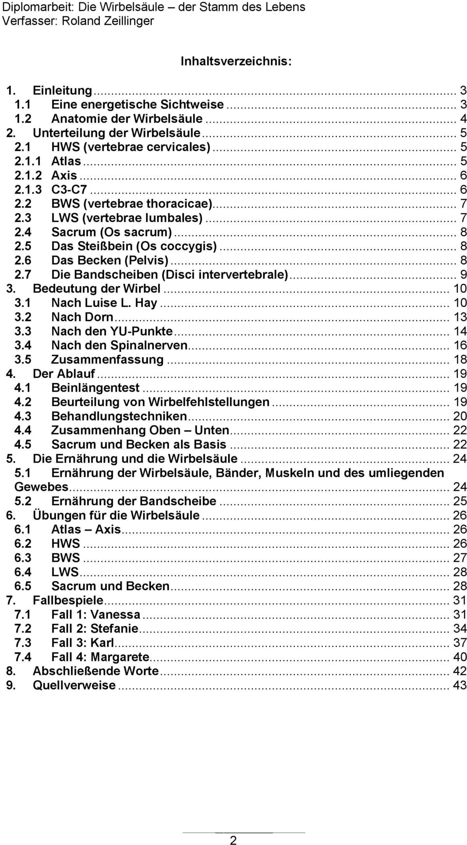 .. 8 2.7 Die Bandscheiben (Disci intervertebrale)... 9 3. Bedeutung der Wirbel... 10 3.1 Nach Luise L. Hay... 10 3.2 Nach Dorn... 13 3.3 Nach den YU-Punkte... 14 3.4 Nach den Spinalnerven... 16 3.