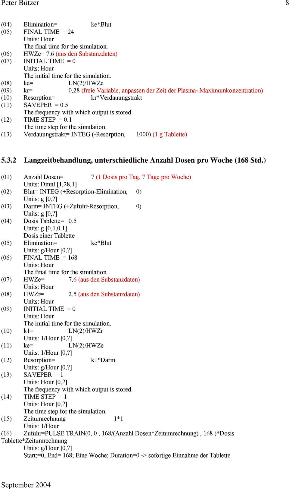 (12) TIME STEP = 0.1 The time step for the simulation. (13) Verdauungstrakt= INTEG (-Resorption, 1000) (1 g Tablette) 5.3.2 Langzeitbehandlung, unterschiedliche Anzahl Dosen pro Woche (168 Std.