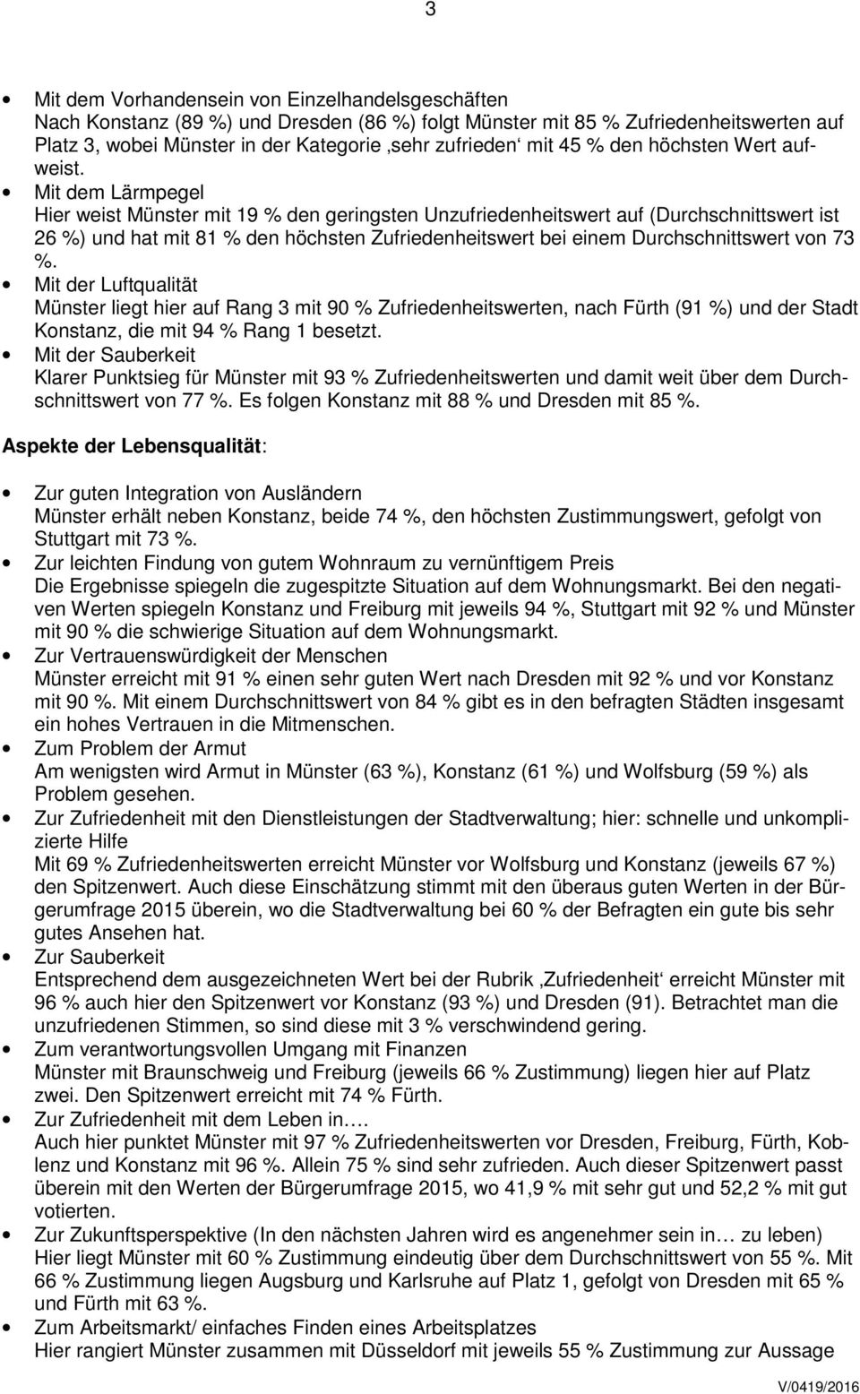 Mit dem Lärmpegel Hier weist Münster mit 19 % den geringsten Unzufriedenheitswert auf (Durchschnittswert ist 26 %) und hat mit 81 % den höchsten Zufriedenheitswert bei einem Durchschnittswert von 73