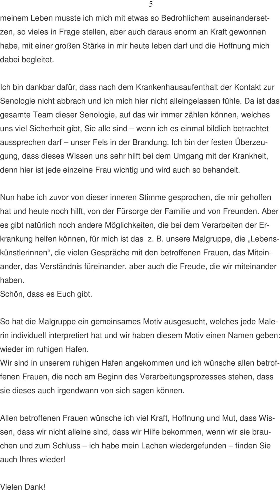 Da ist das gesamte Team dieser Senologie, auf das wir immer zählen können, welches uns viel Sicherheit gibt, Sie alle sind wenn ich es einmal bildlich betrachtet aussprechen darf unser Fels in der