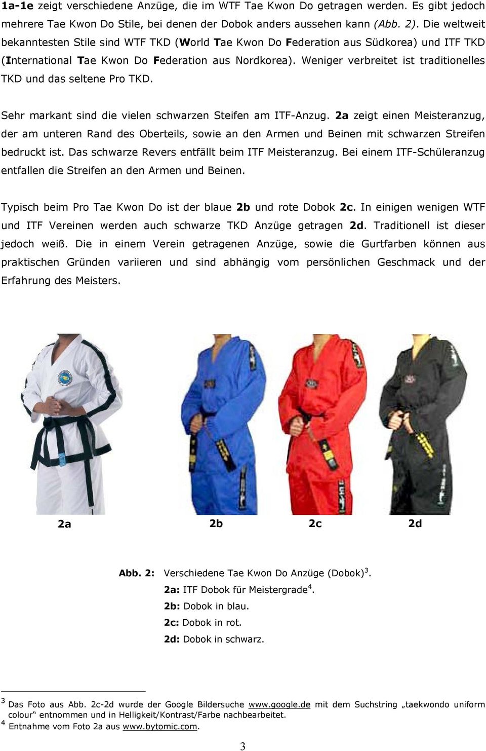 Weniger verbreitet ist traditionelles TKD und das seltene Pro TKD. Sehr markant sind die vielen schwarzen Steifen am ITF-Anzug.