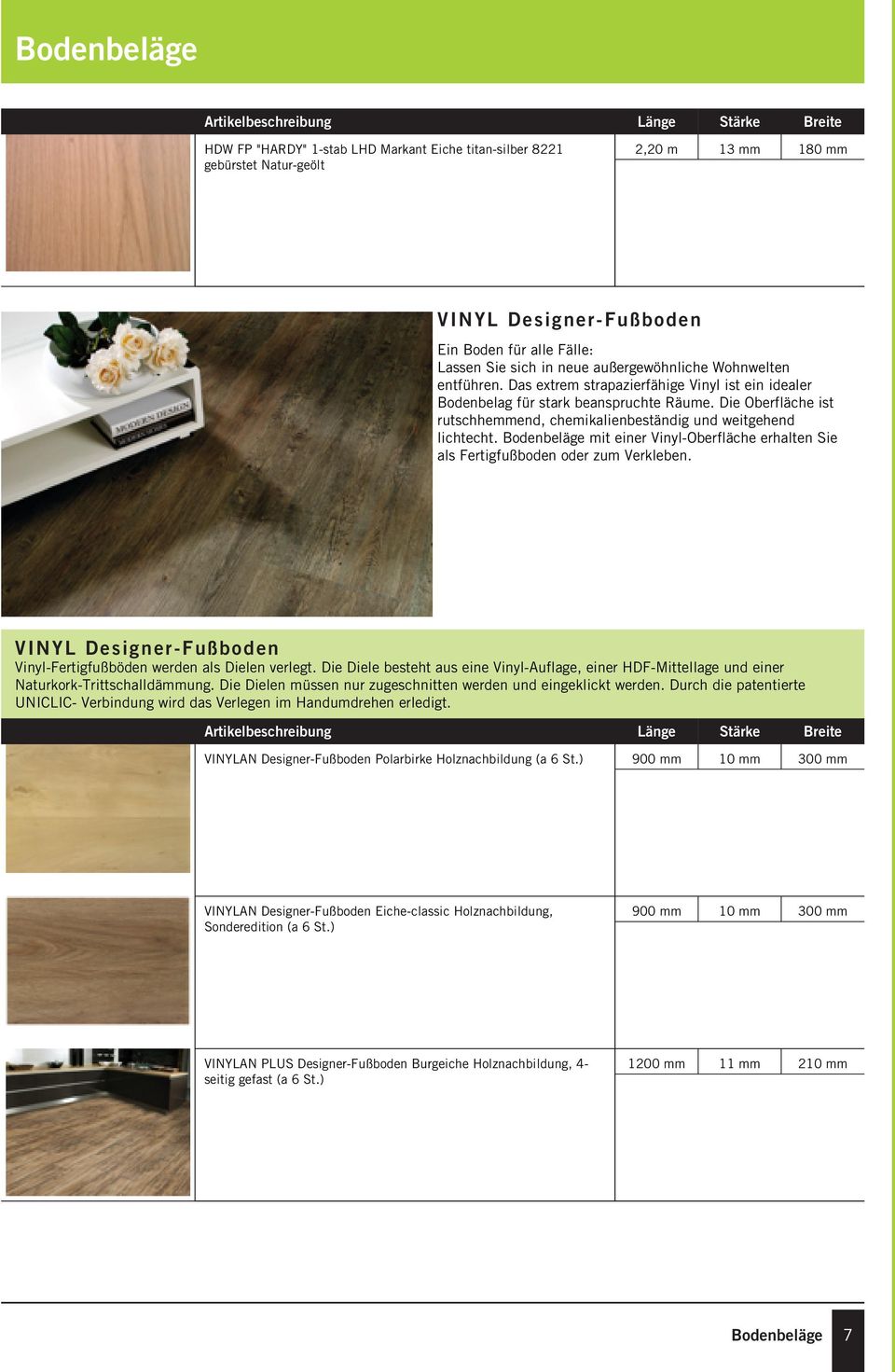 Bodenbeläge mit einer Vinyl-Oberfläche erhalten Sie als Fertigfußboden oder zum Verkleben. VINYL Designer-Fußboden Vinyl-Fertigfußböden werden als Dielen verlegt.