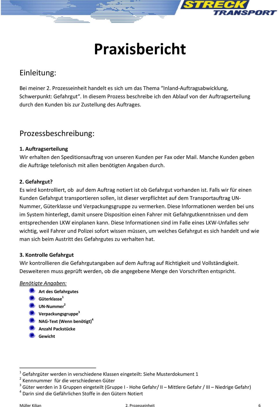 Auftragserteilung Wir erhalten den Speditionsauftrag von unseren Kunden per Fax oder Mail. Manche Kunden geben die Aufträge telefonisch mit allen benötigten Angaben durch. 2. Gefahrgut?