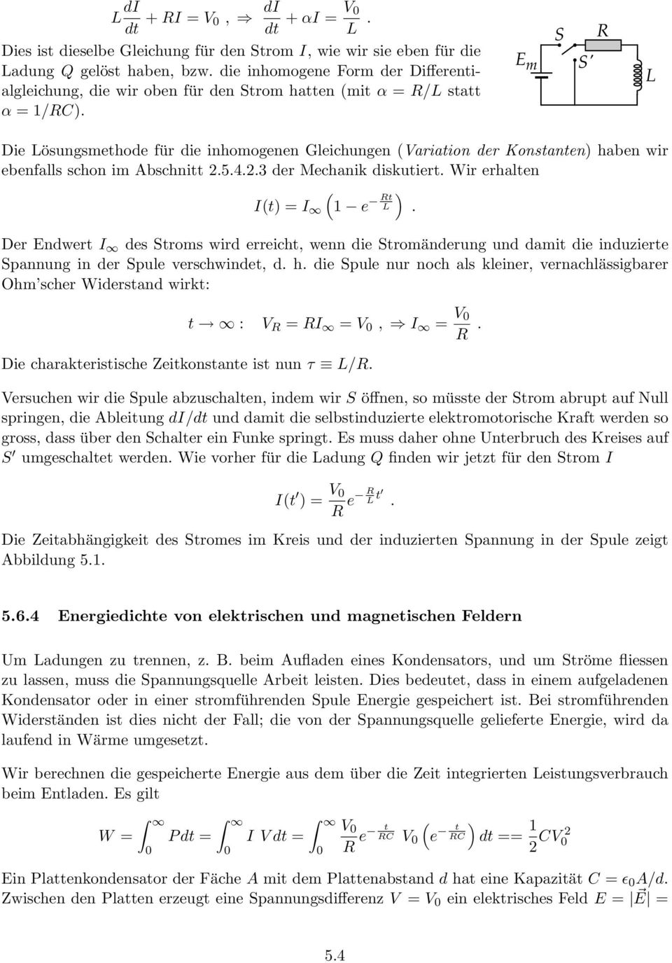 E m S S' L Die Lösungsmethode für die inhomogenen Gleichungen (Variation der Konstanten) haben wir ebenfalls schon im Abschnitt 2.5.4.2.3 der Mechanik diskutiert. Wir erhalten ( ) I(t) = I 1 e t L.