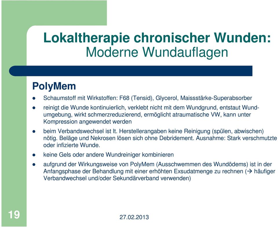 Herstellerangaben keine Reinigung (spülen, abwischen) nötig. Beläge und Nekrosen lösen sich ohne Debridement. Ausnahme: Stark verschmutzte oder infizierte Wunde.