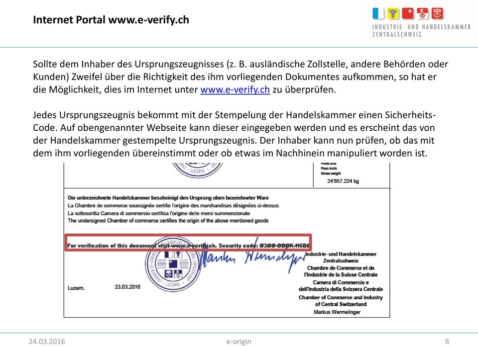 im Internet unter www.e-verify.ch zu überprüfen. Jedes Ursprungszeugnis bekommt mit der Stempelung der Handelskammer einen Sicherheits- Code.