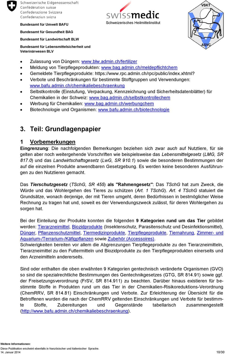 ch/chemikaliebeschraenkung Selbstkontrolle (Einstufung, Verpackung, Kennzeichnung und Sicherheitsdatenblätter) für Chemikalien in der Schweiz: www.bag.admin.