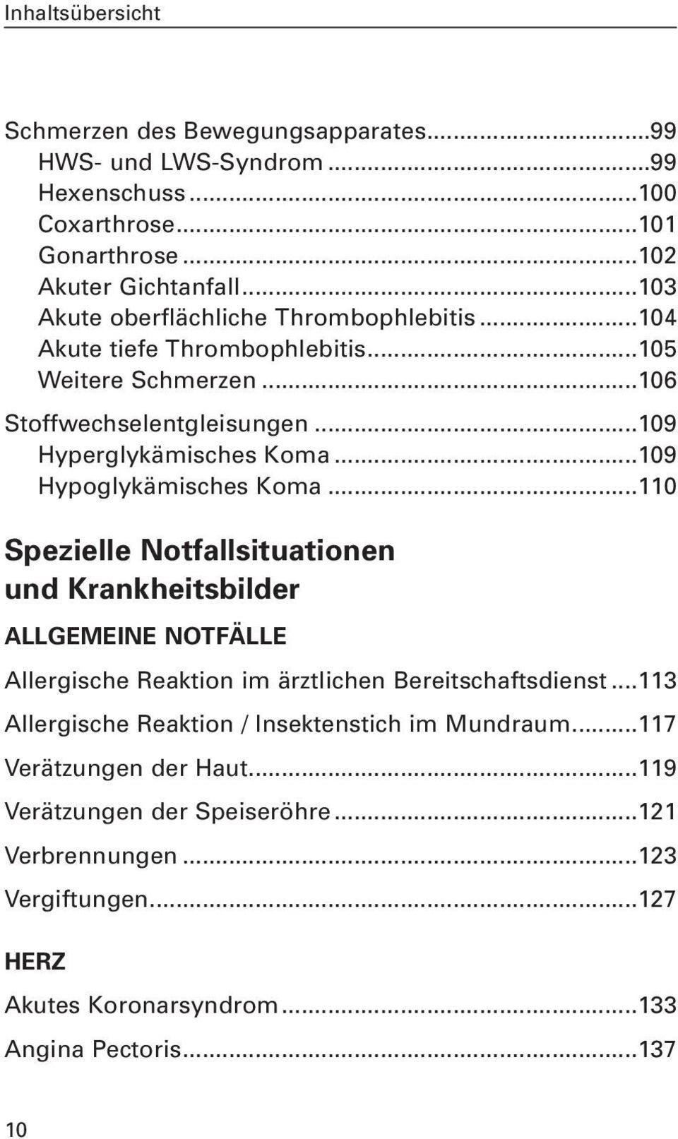 ..109 Hypoglykämisches Koma...110 Spezielle Notfallsituationen und Krankheitsbilder ALLGEMEINE NOTFÄLLE Allergische Reaktion im ärztlichen Bereitschaftsdienst.