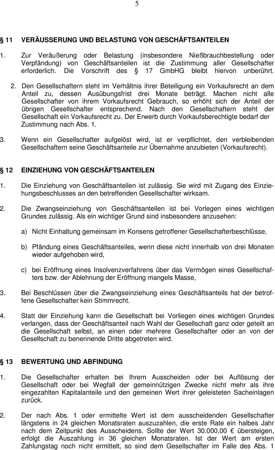 Die Vorschrift des 17 GmbHG bleibt hiervon unberührt. 2. Den Gesellschaftern steht im Verhältnis ihrer Beteiligung ein Vorkaufsrecht an dem Anteil zu, dessen Ausübungsfrist drei Monate beträgt.