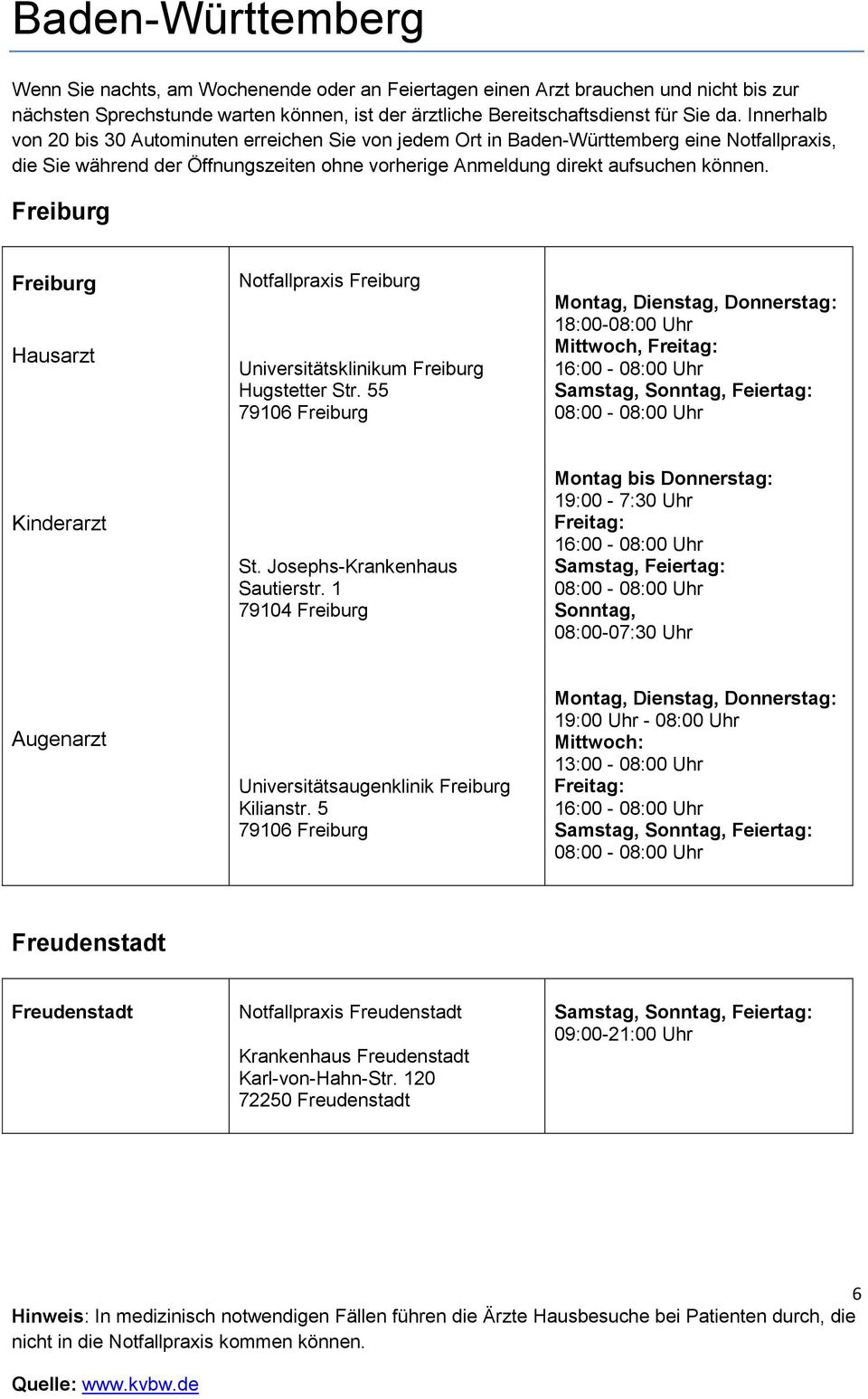1 79104 Freiburg Montag bis Donnerstag: 19:00-7:30 Uhr 16:00-08:00 Uhr Samstag, Feiertag: 08:00-08:00 Uhr Sonntag, 08:00-07:30 Uhr Augenarzt