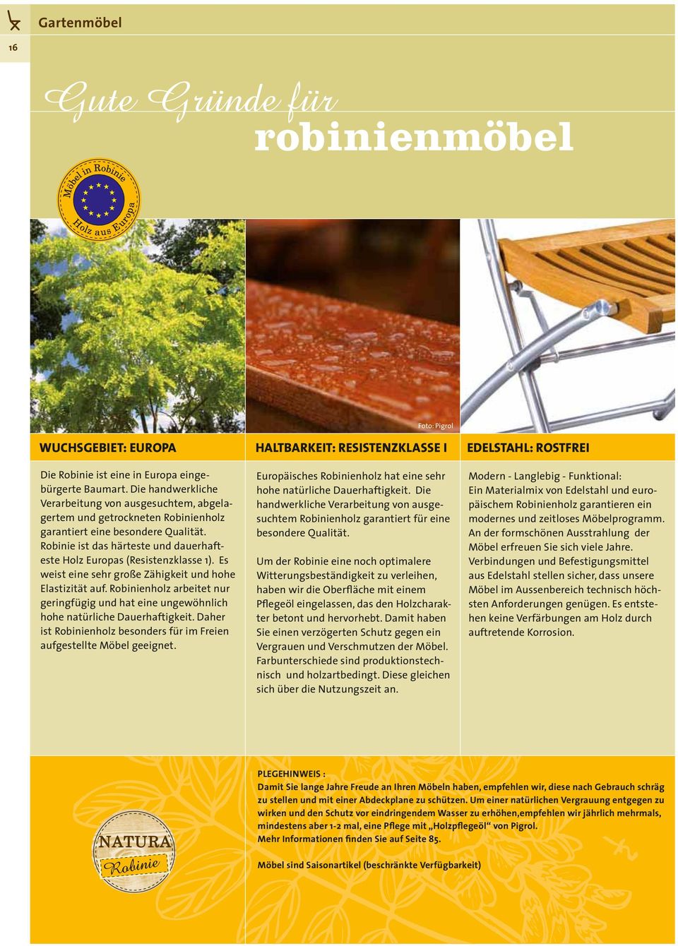 Robinie ist das härteste und dauerhafteste Holz Europas (Resistenzklasse 1). Es weist eine sehr große Zähigkeit und hohe Elastizität auf.
